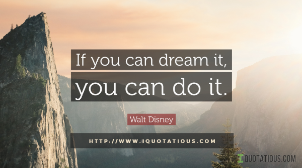 IF YOU CAN DREAM IT YOU CAN DO IT