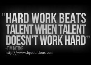 Hard work beats talent when talent doesn’t work hard