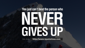 You just can’t beat the person who never gives up.