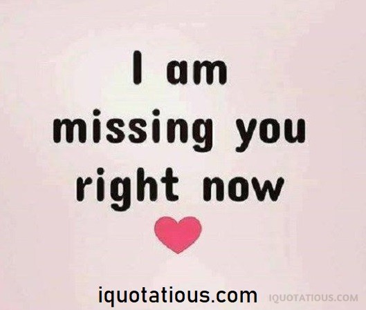 I am Missing you right now