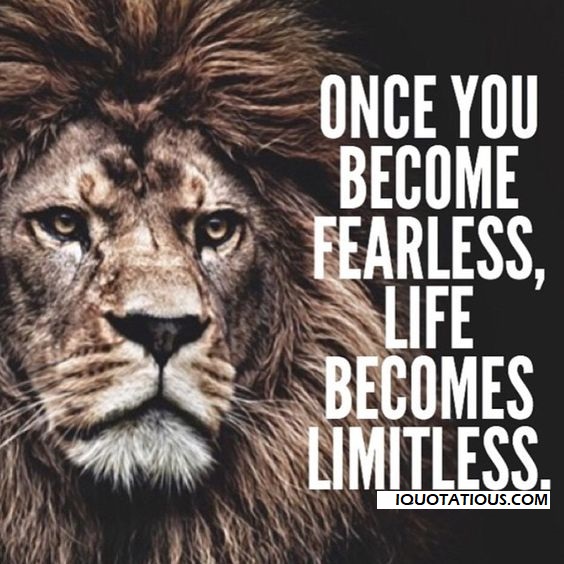 Once you become fearless, Life becomes limitless.