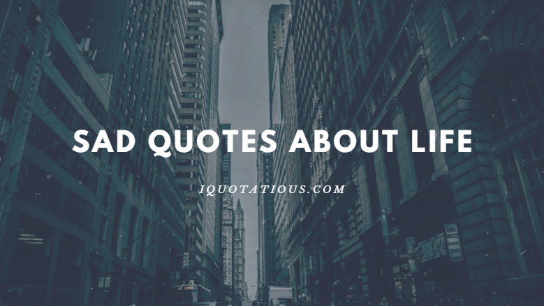 SAD QUOTES ABOUT LIFE